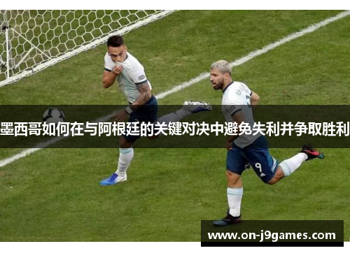 墨西哥如何在与阿根廷的关键对决中避免失利并争取胜利