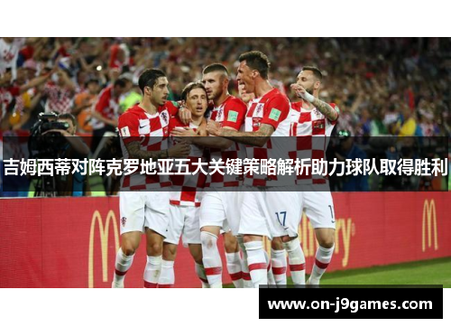 吉姆西蒂对阵克罗地亚五大关键策略解析助力球队取得胜利