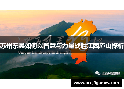 苏州东吴如何以智慧与力量战胜江西庐山探析 苏州东吴如何以智慧与力量战胜江西庐山探析