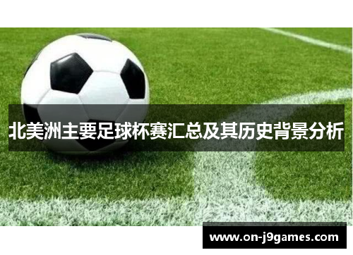 北美洲主要足球杯赛汇总及其历史背景分析 北美洲主要足球杯赛汇总及其历史背景分析