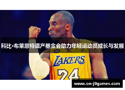 科比·布莱恩特遗产基金会助力年轻运动员成长与发展 科比·布莱恩特遗产基金会助力年轻运动员成长与发展