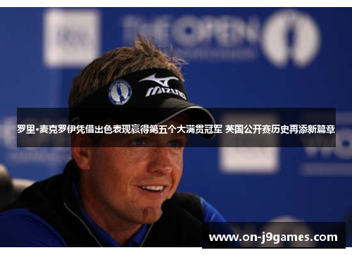 罗里·麦克罗伊凭借出色表现赢得第五个大满贯冠军 英国公开赛历史再添新篇章 罗里·麦克罗伊凭借出色表现赢得第五个大满贯冠军 英国公开赛历史再添新篇章