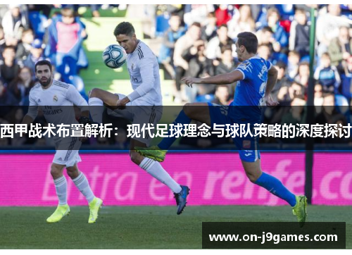 西甲战术布置解析:现代足球理念与球队策略的深度探讨 西甲战术布置解析:现代足球理念与球队策略的深度探讨