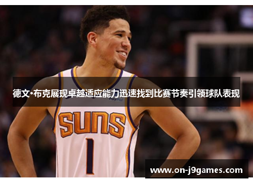 德文·布克展现卓越适应能力迅速找到比赛节奏引领球队表现