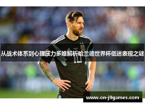 从战术体系到心理压力多维解析哈兰德世界杯低迷表现之谜