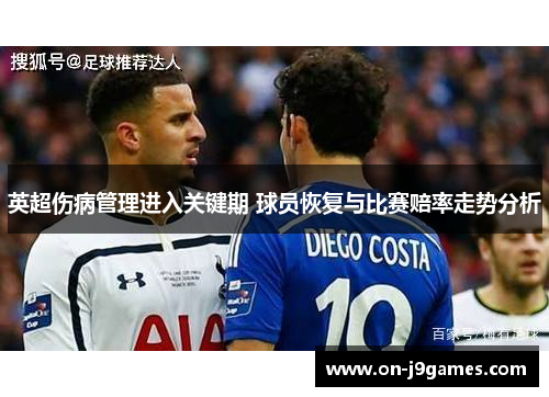 英超伤病管理进入关键期 球员恢复与比赛赔率走势分析