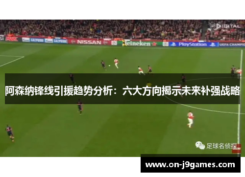 阿森纳锋线引援趋势分析：六大方向揭示未来补强战略